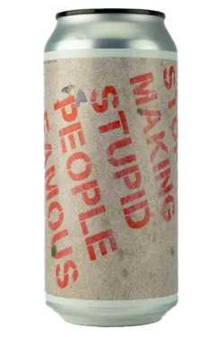 Product Stop Making Stupid People Famous - NEIPA