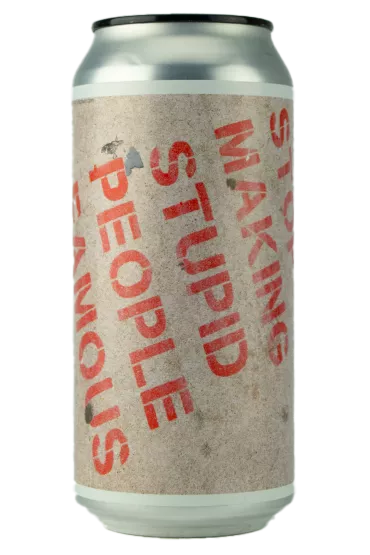 Product Stop Making Stupid People Famous - NEIPA
